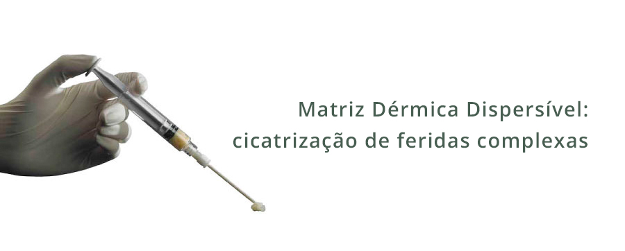 Matriz Dérmica Dispersível: cicatrização de feridas complexas